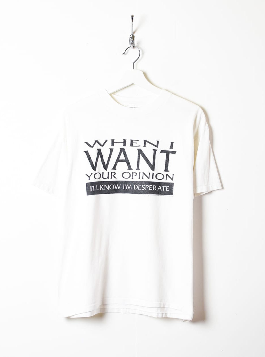 White When I Want Your Opinion I'll Know I'm Desperate Single Stitch T-Shirt - Small